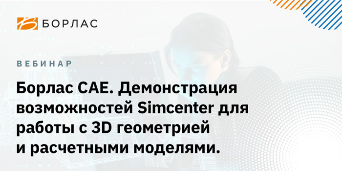 Борлас CAE. Демонстрация возможностей Simcenter для работы с 3D геометрией и расчётными моделями
